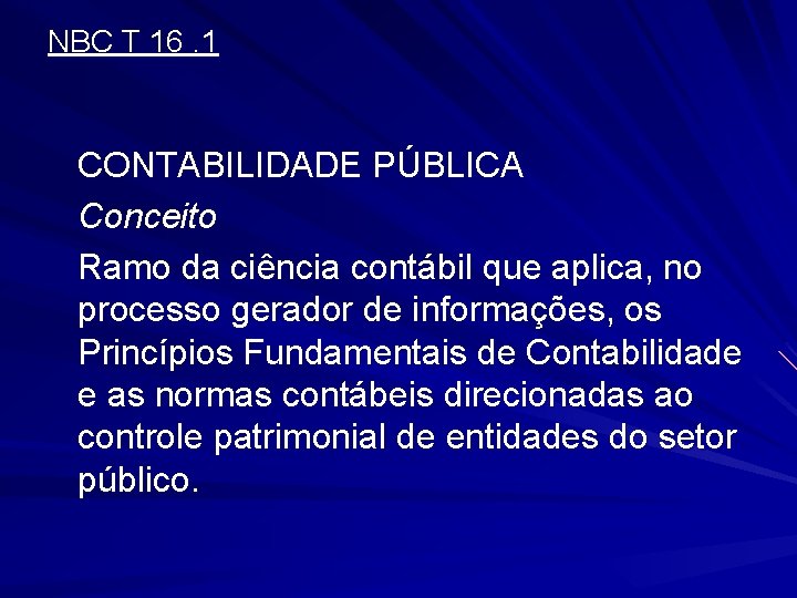 NBC T 16. 1 CONTABILIDADE PÚBLICA Conceito Ramo da ciência contábil que aplica, no