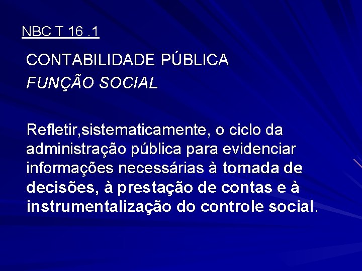 NBC T 16. 1 CONTABILIDADE PÚBLICA FUNÇÃO SOCIAL Refletir, sistematicamente, o ciclo da administração