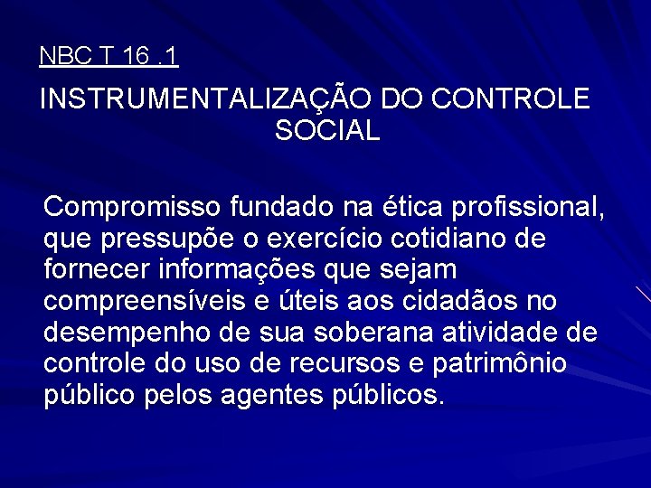 NBC T 16. 1 INSTRUMENTALIZAÇÃO DO CONTROLE SOCIAL Compromisso fundado na ética profissional, que