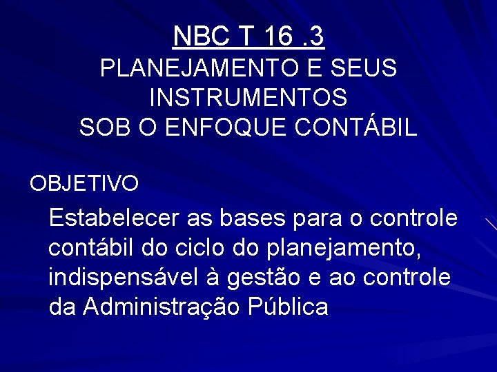 NBC T 16. 3 PLANEJAMENTO E SEUS INSTRUMENTOS SOB O ENFOQUE CONTÁBIL OBJETIVO Estabelecer