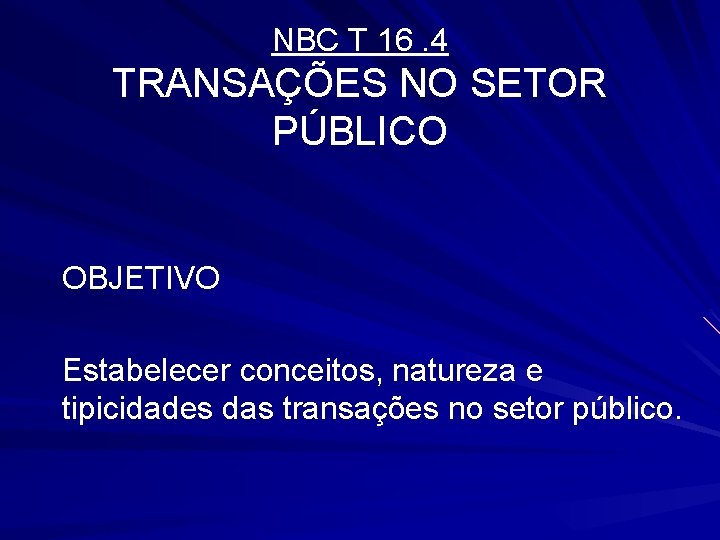 NBC T 16. 4 TRANSAÇÕES NO SETOR PÚBLICO OBJETIVO Estabelecer conceitos, natureza e tipicidades