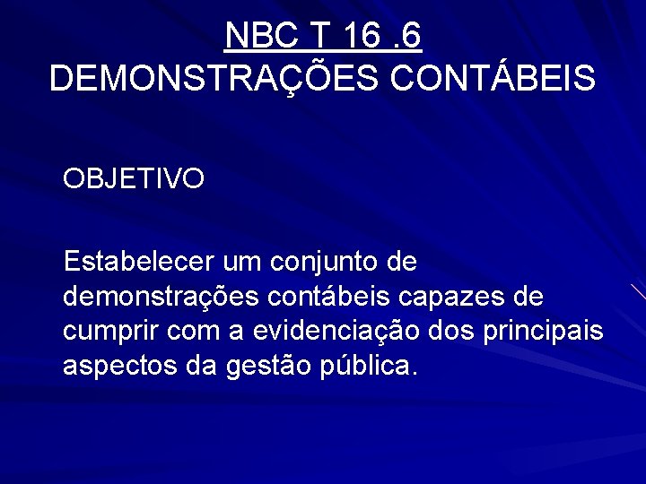 NBC T 16. 6 DEMONSTRAÇÕES CONTÁBEIS OBJETIVO Estabelecer um conjunto de demonstrações contábeis capazes