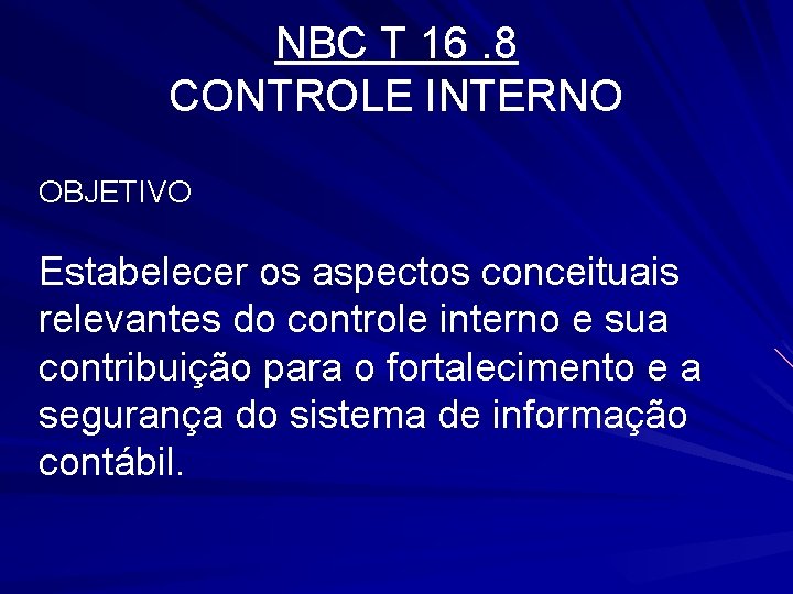 NBC T 16. 8 CONTROLE INTERNO OBJETIVO Estabelecer os aspectos conceituais relevantes do controle