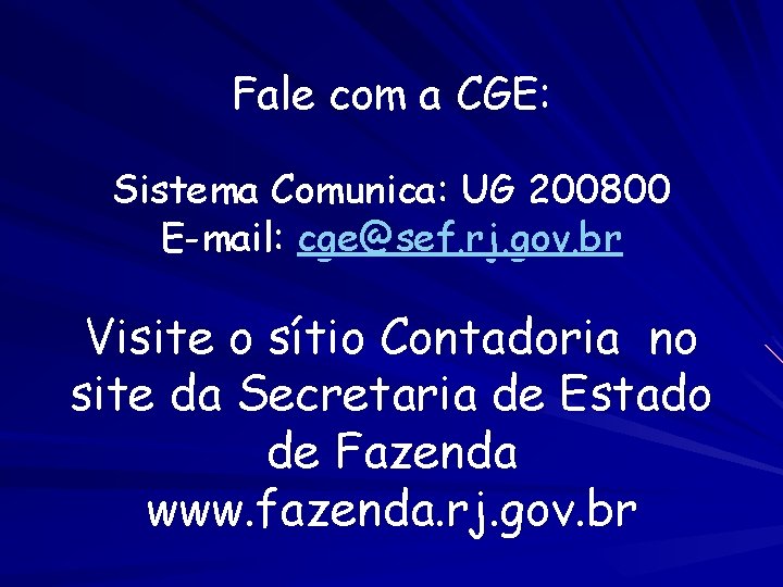 Fale com a CGE: Sistema Comunica: UG 200800 E-mail: cge@sef. rj. gov. br Visite