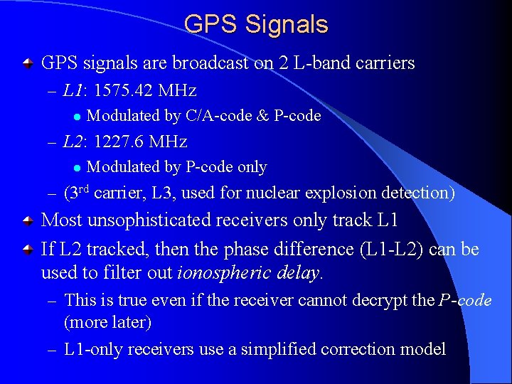 GPS Signals GPS signals are broadcast on 2 L-band carriers – L 1: 1575.