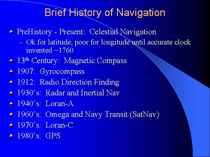 Brief History of Navigation Pre. History - Present: Celestial Navigation – Ok for latitude,