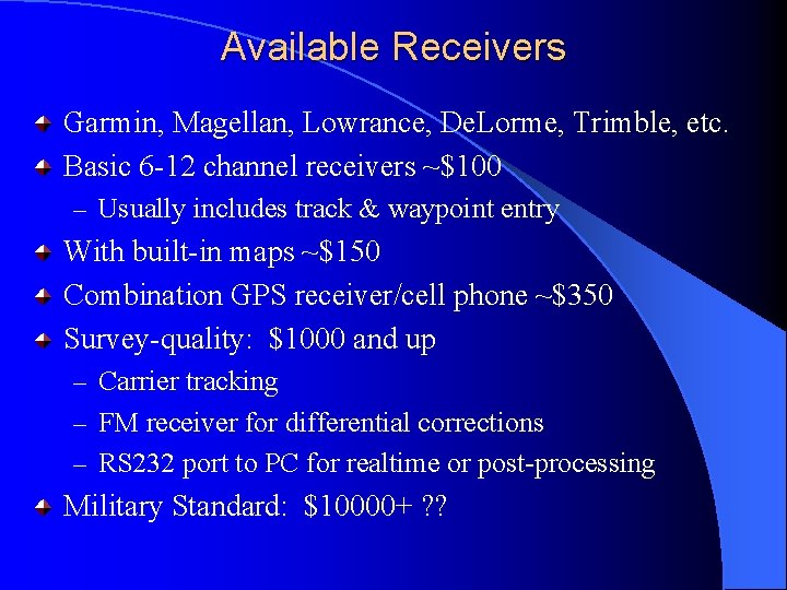 Available Receivers Garmin, Magellan, Lowrance, De. Lorme, Trimble, etc. Basic 6 -12 channel receivers