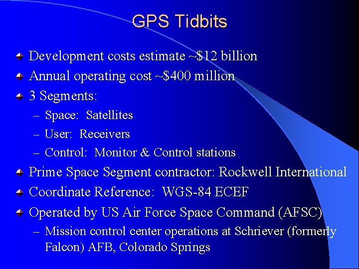 GPS Tidbits Development costs estimate ~$12 billion Annual operating cost ~$400 million 3 Segments: