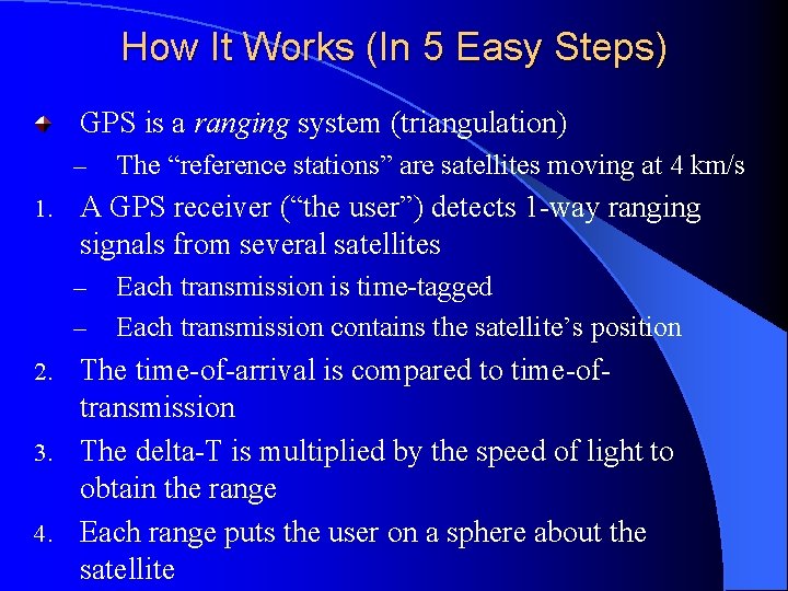 How It Works (In 5 Easy Steps) GPS is a ranging system (triangulation) –