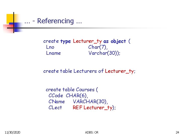 … - Referencing … create type Lecturer_ty as object ( Lno Char(7), Lname Varchar(30));