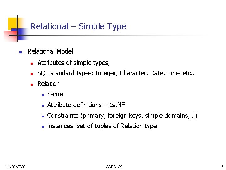 Relational – Simple Type n 11/30/2020 Relational Model n Attributes of simple types; n Relational – Simple Type n 11/30/2020 Relational Model n Attributes of simple types; n