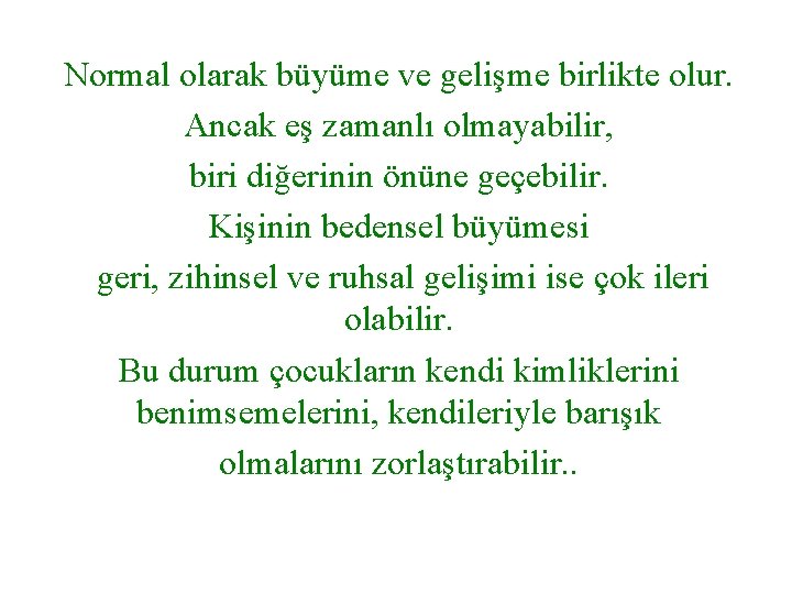 Normal olarak büyüme ve gelişme birlikte olur. Ancak eş zamanlı olmayabilir, biri diğerinin önüne