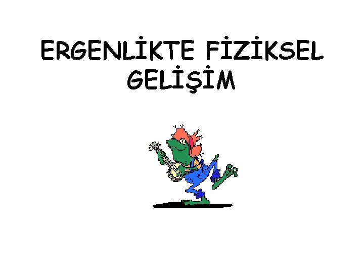 ERGENLİKTE FİZİKSEL GELİŞİM 