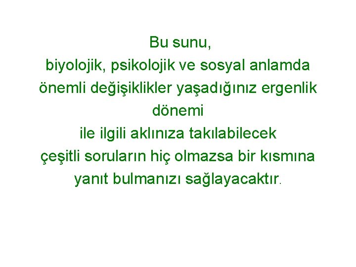  Bu sunu, biyolojik, psikolojik ve sosyal anlamda önemli değişiklikler yaşadığınız ergenlik dönemi ile