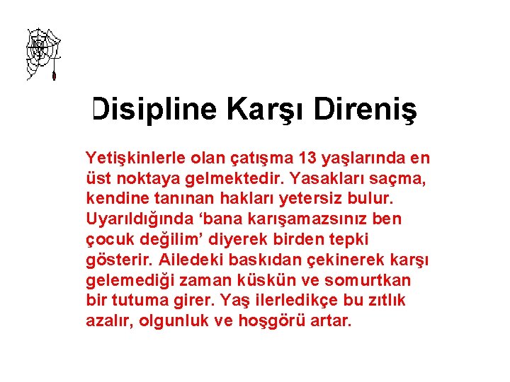 Disipline Karşı Direniş Yetişkinlerle olan çatışma 13 yaşlarında en üst noktaya gelmektedir. Yasakları saçma,