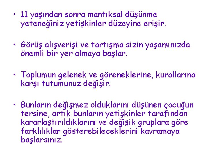  • 11 yaşından sonra mantıksal düşünme yeteneğiniz yetişkinler düzeyine erişir. • Görüş alışverişi