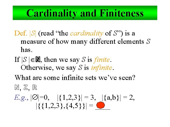 Cardinality and Finiteness Def. |S| (read “the cardinality of S”) is a measure of