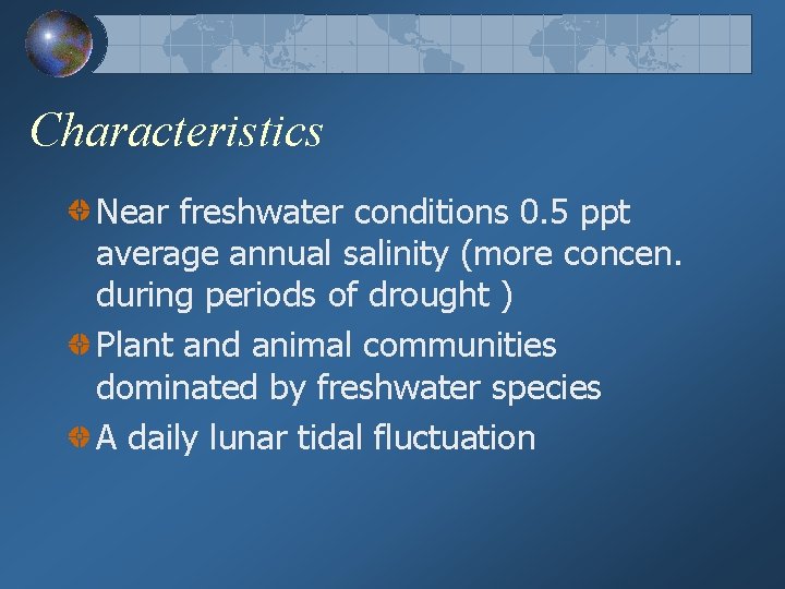 Characteristics Near freshwater conditions 0. 5 ppt average annual salinity (more concen. during periods