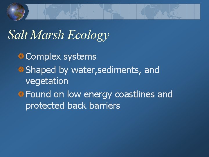 Salt Marsh Ecology Complex systems Shaped by water, sediments, and vegetation Found on low