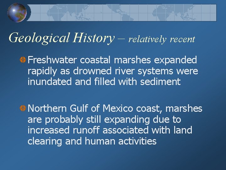 Geological History – relatively recent Freshwater coastal marshes expanded rapidly as drowned river systems