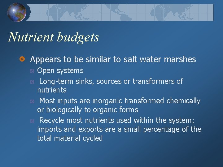 Nutrient budgets Appears to be similar to salt water marshes Open systems Long-term sinks,