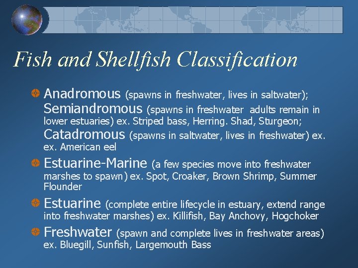 Fish and Shellfish Classification Anadromous (spawns in freshwater, lives in saltwater); Semiandromous (spawns in