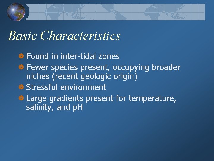 Basic Characteristics Found in inter-tidal zones Fewer species present, occupying broader niches (recent geologic