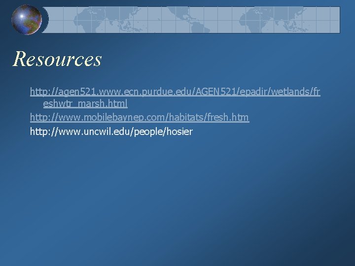 Resources http: //agen 521. www. ecn. purdue. edu/AGEN 521/epadir/wetlands/fr eshwtr_marsh. html http: //www. mobilebaynep.