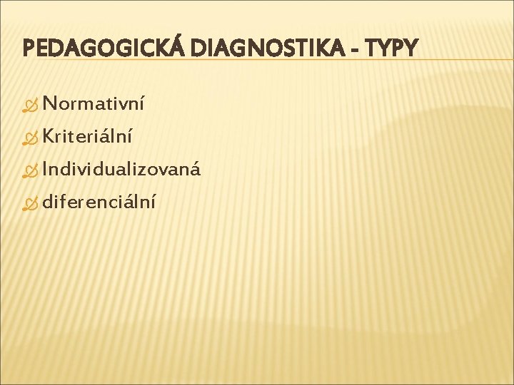 PEDAGOGICKÁ DIAGNOSTIKA - TYPY Normativní Kriteriální Individualizovaná diferenciální 