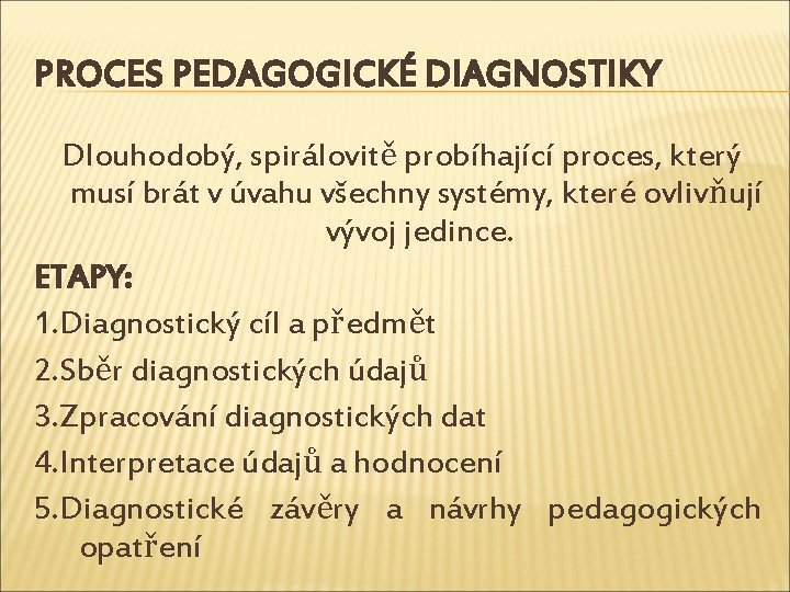 PROCES PEDAGOGICKÉ DIAGNOSTIKY Dlouhodobý, spirálovitě probíhající proces, který musí brát v úvahu všechny systémy,