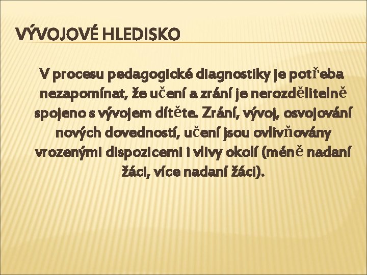 VÝVOJOVÉ HLEDISKO V procesu pedagogické diagnostiky je potřeba nezapomínat, že učení a zrání je