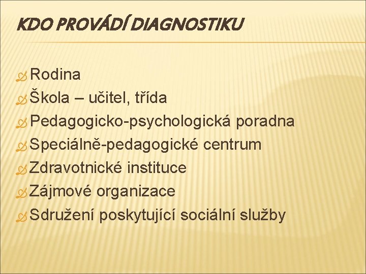 KDO PROVÁDÍ DIAGNOSTIKU Rodina Škola – učitel, třída Pedagogicko-psychologická poradna Speciálně-pedagogické centrum Zdravotnické instituce