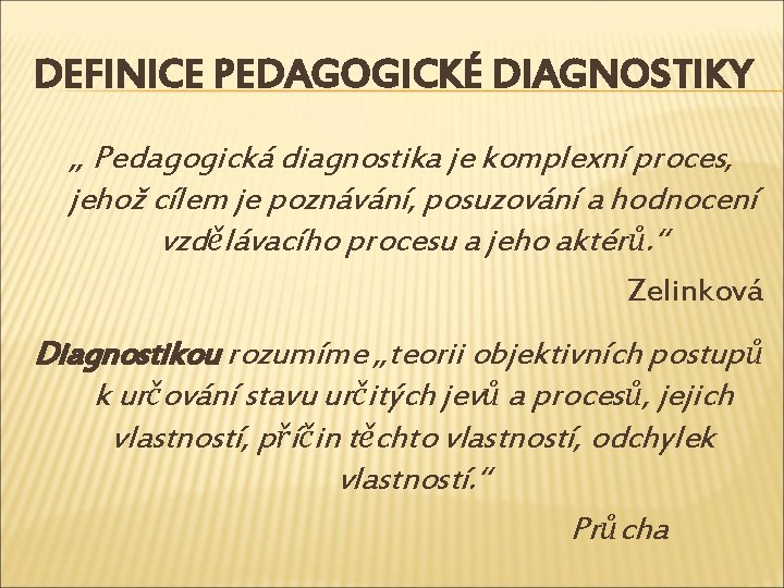 DEFINICE PEDAGOGICKÉ DIAGNOSTIKY „ Pedagogická diagnostika je komplexní proces, jehož cílem je poznávání, posuzování