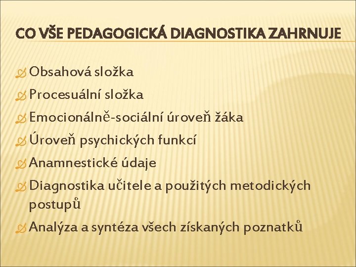 CO VŠE PEDAGOGICKÁ DIAGNOSTIKA ZAHRNUJE Obsahová složka Procesuální složka Emocionálně-sociální úroveň žáka Úroveň psychických