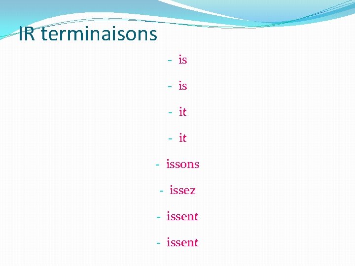 IR terminaisons - is - it - issons - issez - issent 