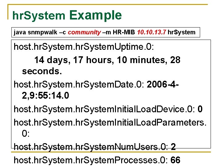 hr. System Example java snmpwalk –c community –m HR-MIB 10. 13. 7 hr. System
