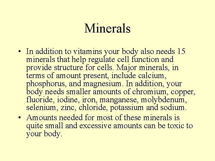 Minerals • In addition to vitamins your body also needs 15 minerals that help