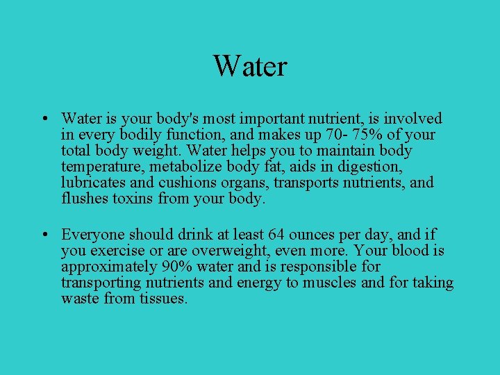 Water • Water is your body's most important nutrient, is involved in every bodily