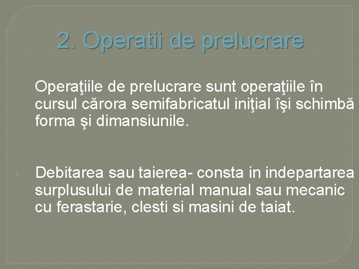 2. Operatii de prelucrare Operaţiile de prelucrare sunt operaţiile în cursul cărora semifabricatul iniţial