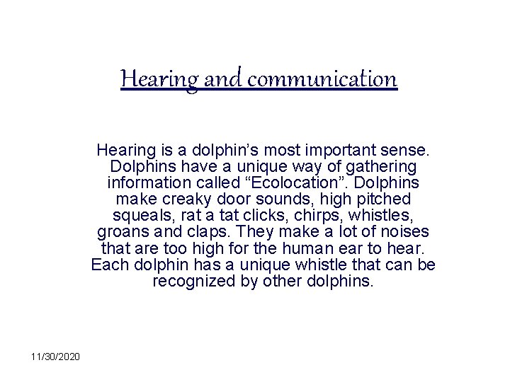 Hearing and communication Hearing is a dolphin’s most important sense. Dolphins have a unique