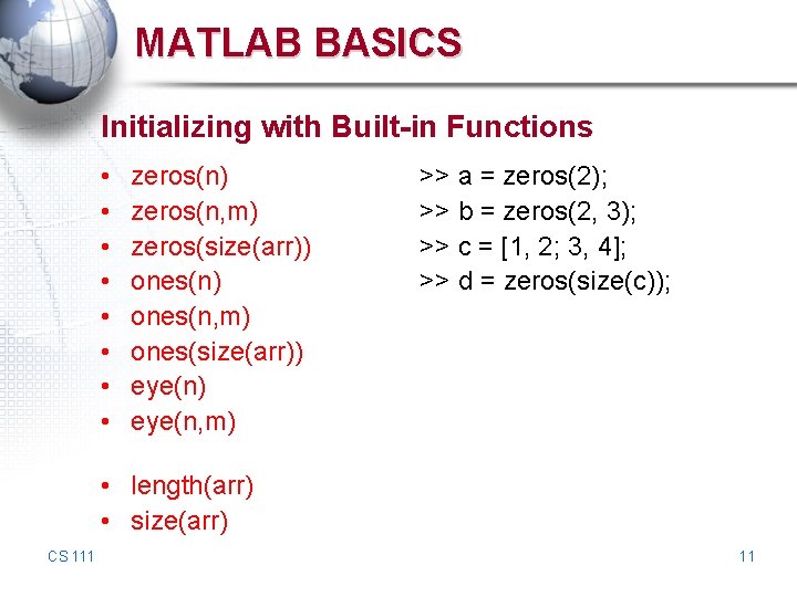 MATLAB BASICS Initializing with Built-in Functions • • zeros(n) zeros(n, m) zeros(size(arr)) ones(n, m) MATLAB BASICS Initializing with Built-in Functions • • zeros(n) zeros(n, m) zeros(size(arr)) ones(n, m)