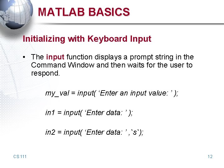MATLAB BASICS Initializing with Keyboard Input • The input function displays a prompt string MATLAB BASICS Initializing with Keyboard Input • The input function displays a prompt string