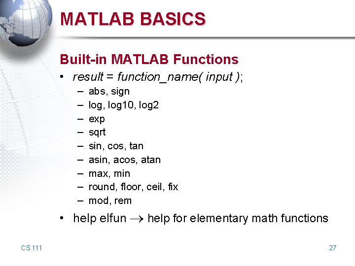 MATLAB BASICS Built-in MATLAB Functions • result = function_name( input ); – – – MATLAB BASICS Built-in MATLAB Functions • result = function_name( input ); – – –
