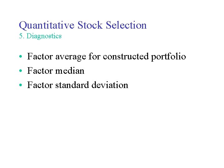 Quantitative Stock Selection 5. Diagnostics • Factor average for constructed portfolio • Factor median