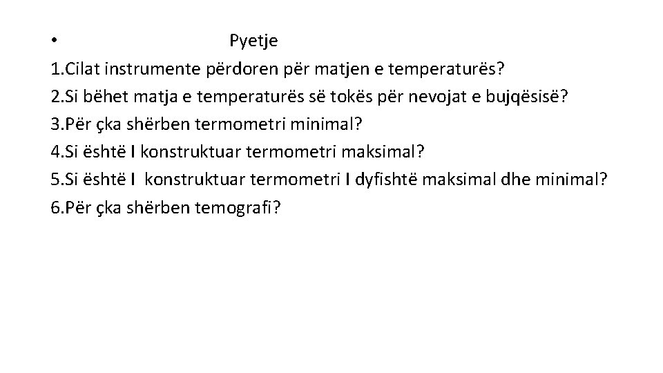  • Pyetje 1. Cilat instrumente përdoren për matjen e temperaturës? 2. Si bëhet