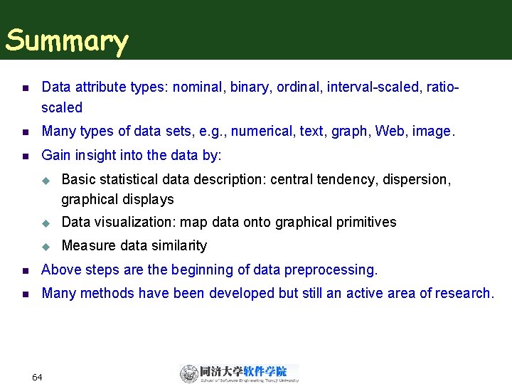 Summary n Data attribute types: nominal, binary, ordinal, interval-scaled, ratioscaled n Many types of