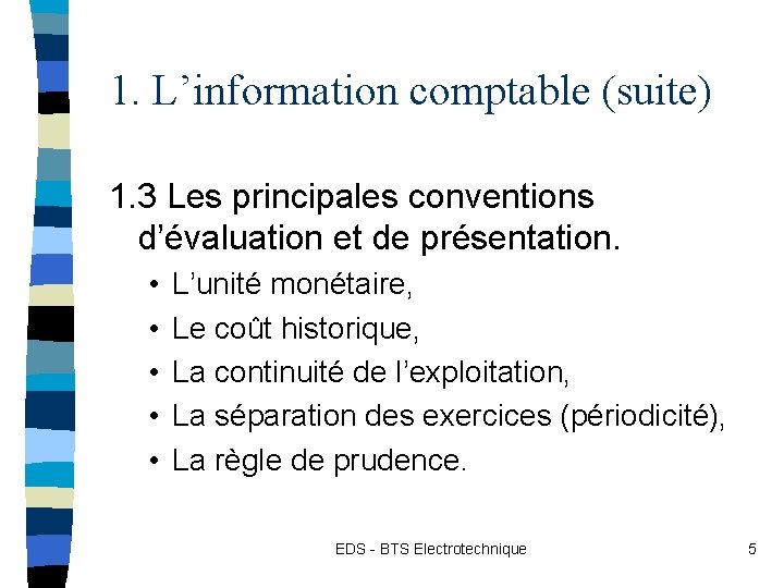 1. L’information comptable (suite) 1. 3 Les principales conventions d’évaluation et de présentation. •