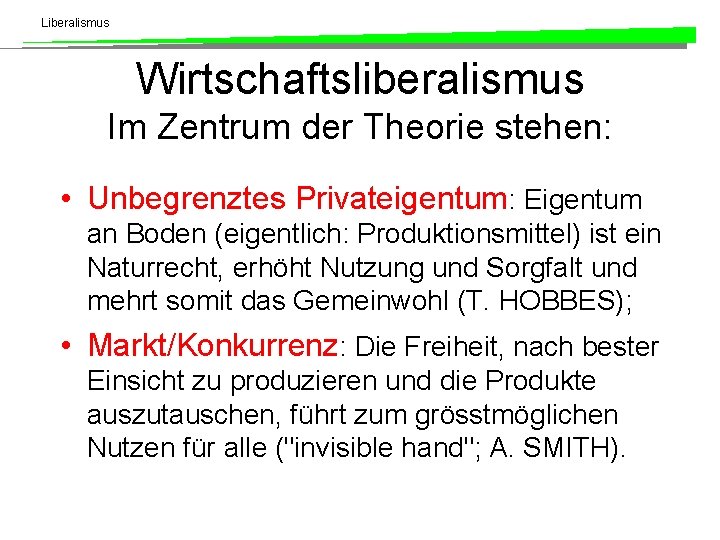 Liberalismus Wirtschaftsliberalismus Im Zentrum der Theorie stehen: • Unbegrenztes Privateigentum: Eigentum an Boden (eigentlich: