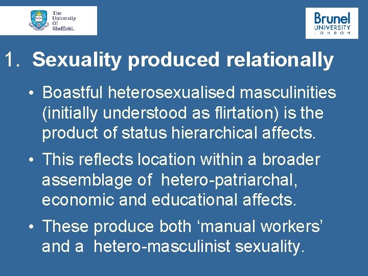 1. Sexuality produced relationally • Boastful heterosexualised masculinities (initially understood as flirtation) is the