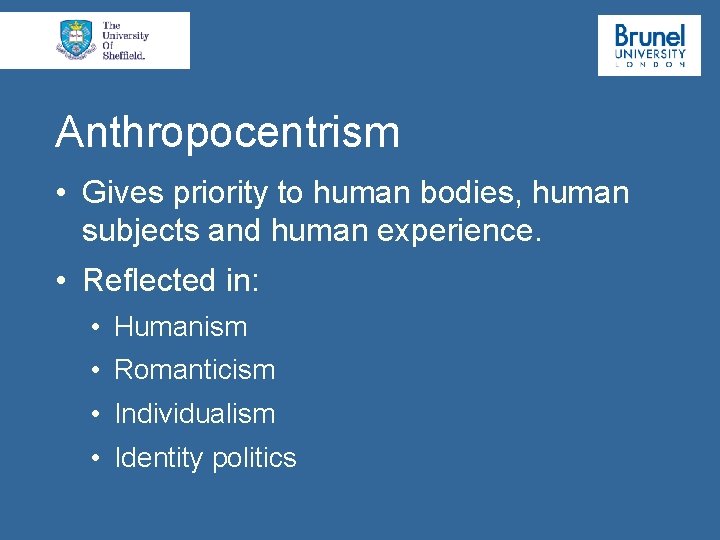 Anthropocentrism • Gives priority to human bodies, human subjects and human experience. • Reflected